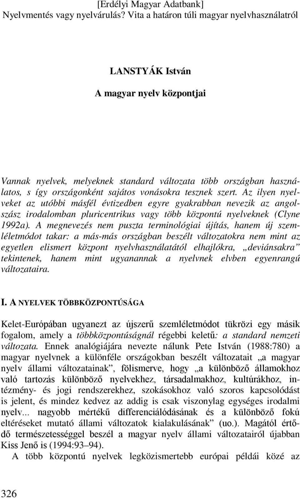 A megnevezés nem puszta terminológiai újítás, hanem új szemléletmódot takar: a más-más országban beszélt változatokra nem mint az egyetlen elismert központ nyelvhasználatától elhajlókra, deviánsakra