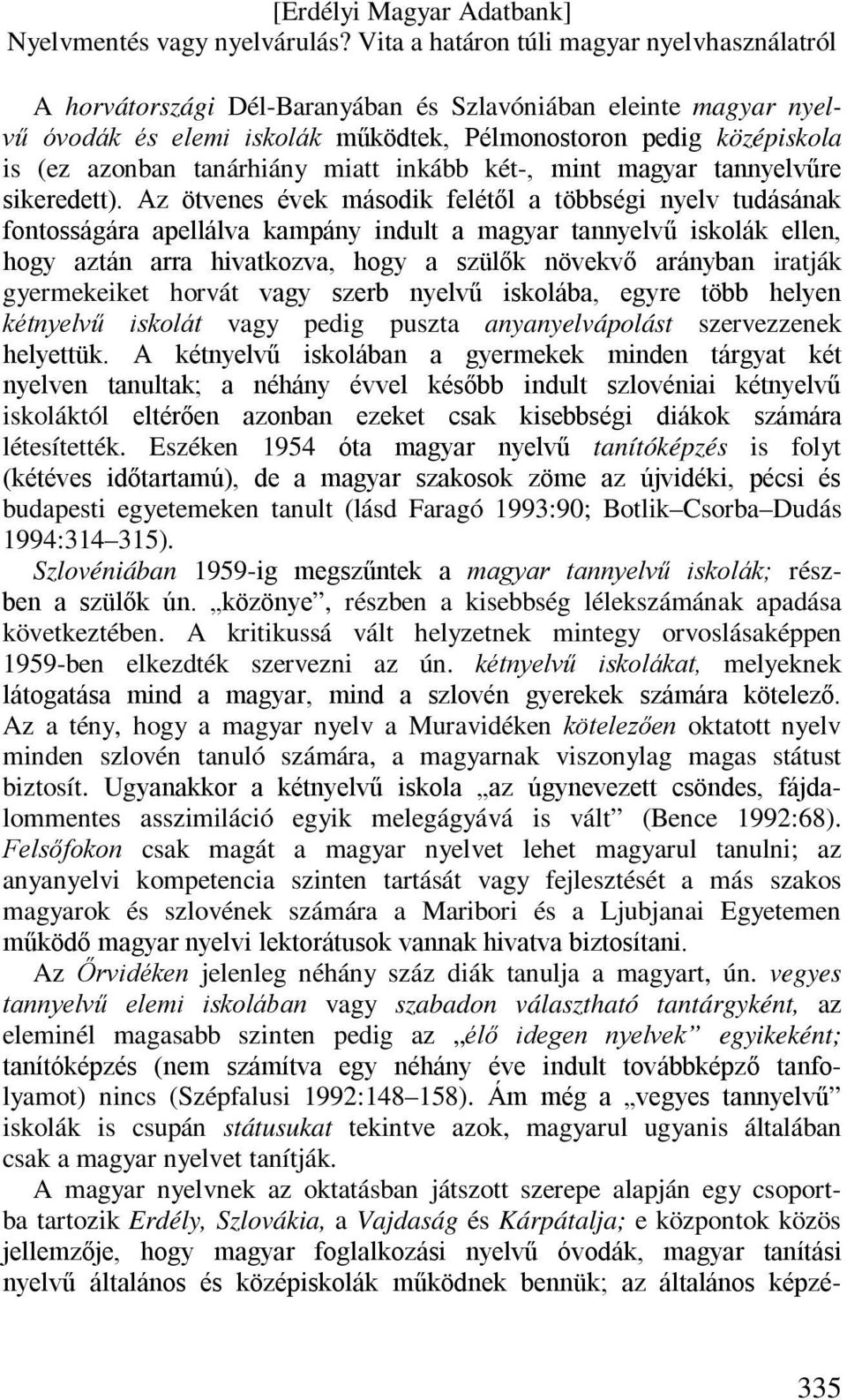 Az ötvenes évek második felétől a többségi nyelv tudásának fontosságára apellálva kampány indult a magyar tannyelvű iskolák ellen, hogy aztán arra hivatkozva, hogy a szülők növekvő arányban iratják