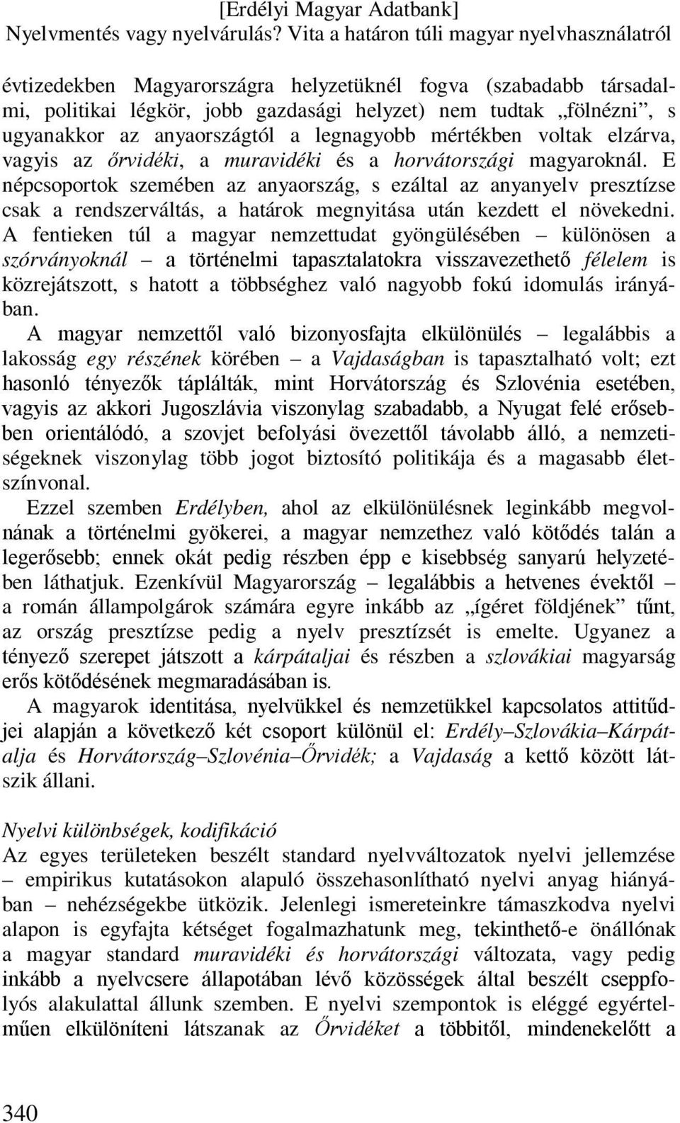 E népcsoportok szemében az anyaország, s ezáltal az anyanyelv presztízse csak a rendszerváltás, a határok megnyitása után kezdett el növekedni.