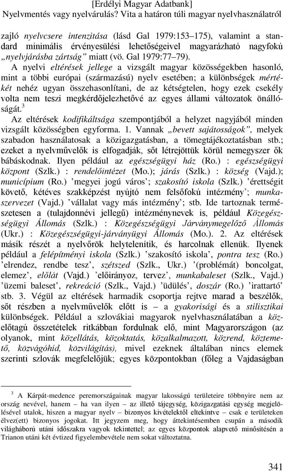 csekély volta nem teszi megkérdőjelezhetővé az egyes állami változatok önállóságát. 3 Az eltérések kodifikáltsága szempontjából a helyzet nagyjából minden vizsgált közösségben egyforma. 1.