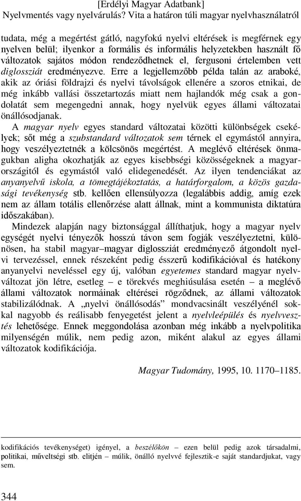 Erre a legjellemzőbb példa talán az araboké, akik az óriási földrajzi és nyelvi távolságok ellenére a szoros etnikai, de még inkább vallási összetartozás miatt nem hajlandók még csak a gondolatát sem