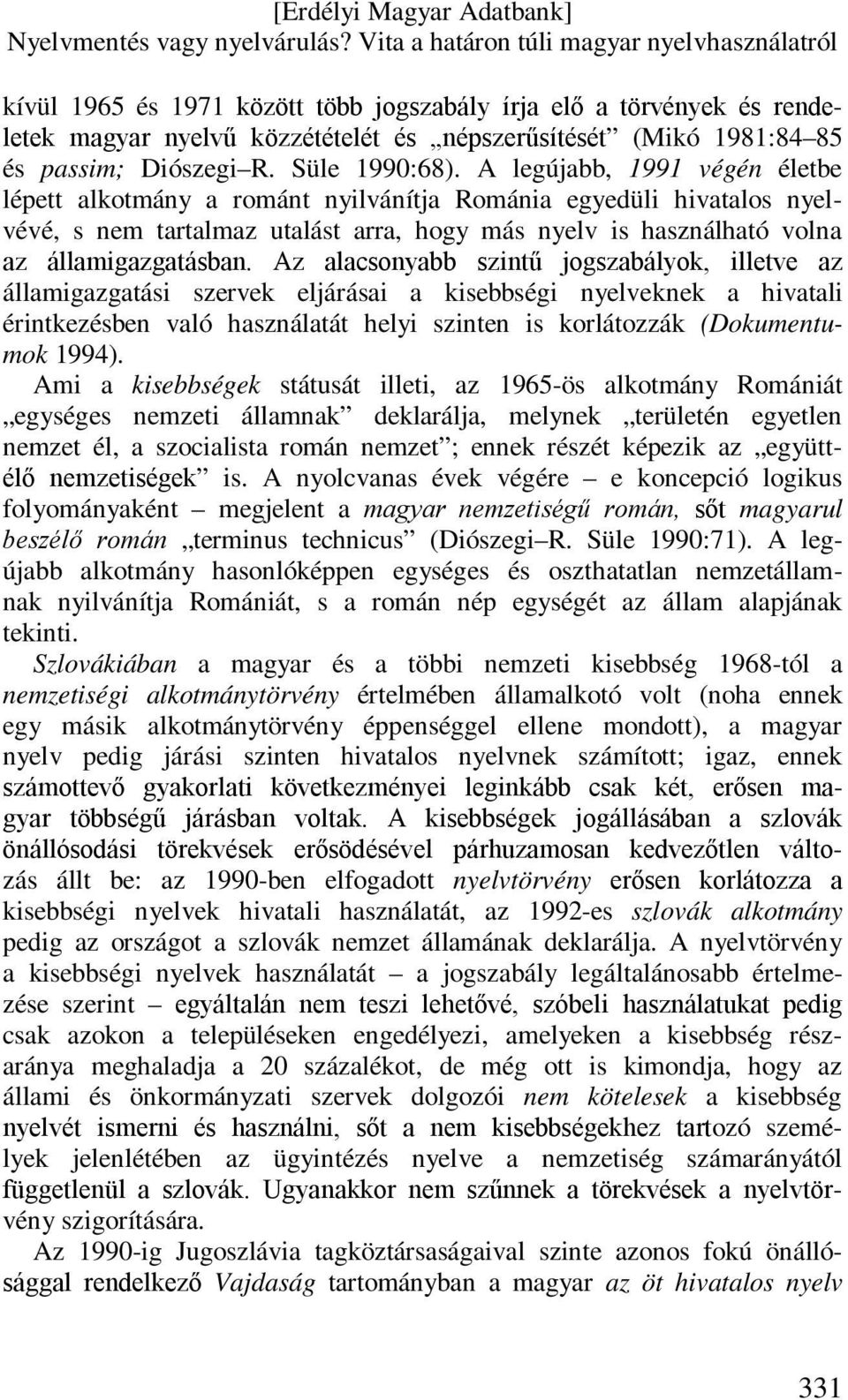 Az alacsonyabb szintű jogszabályok, illetve az államigazgatási szervek eljárásai a kisebbségi nyelveknek a hivatali érintkezésben való használatát helyi szinten is korlátozzák (Dokumentumok 1994).