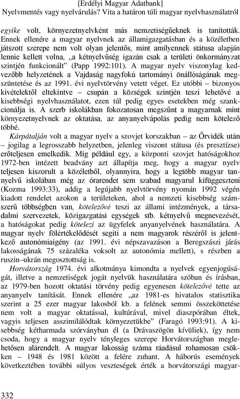 területi önkormányzat szintjén funkcionált (Papp 1992:101). A magyar nyelv viszonylag kedvezőbb helyzetének a Vajdaság nagyfokú tartományi önállóságának megszüntetése és az 1991.