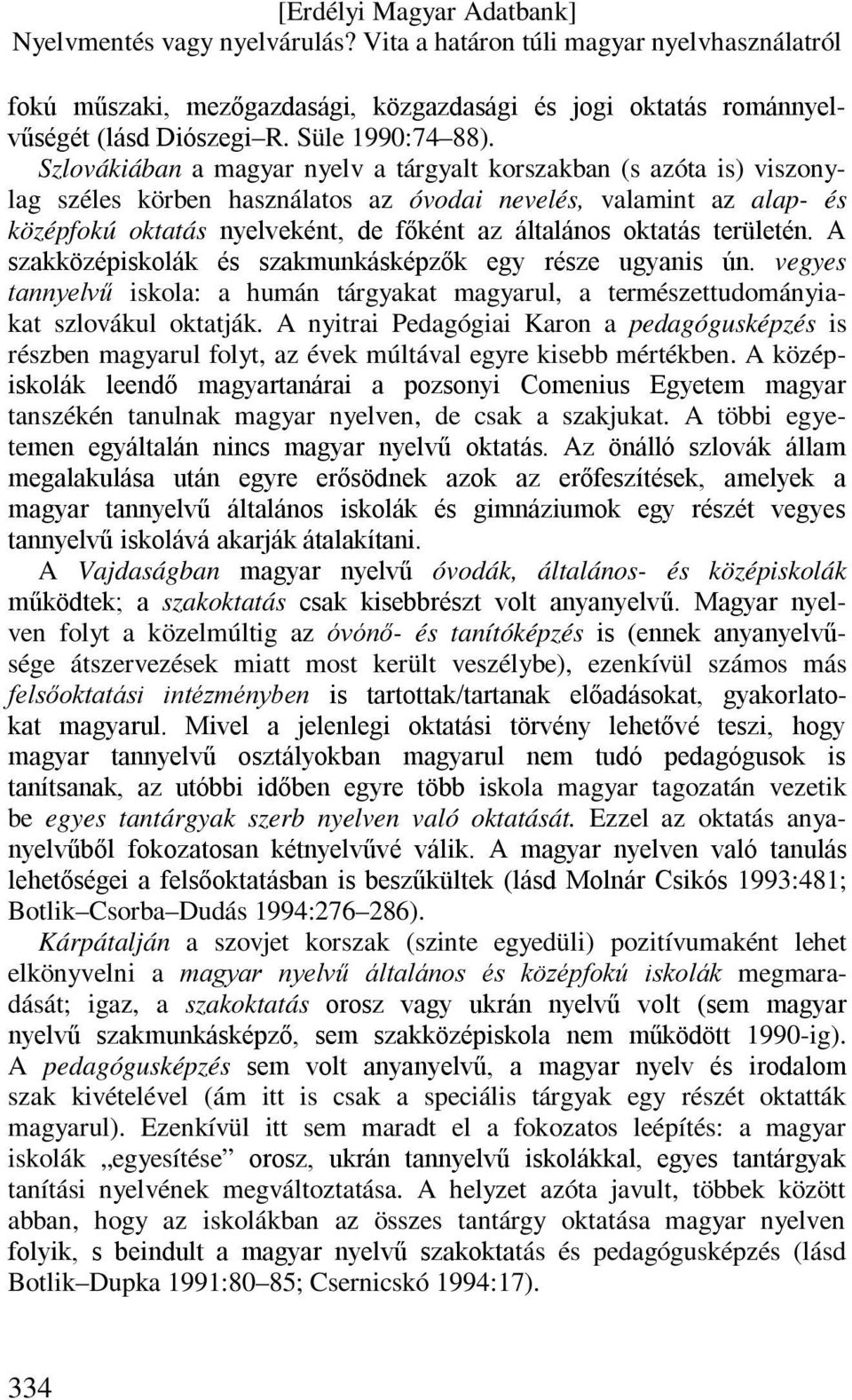 oktatás területén. A szakközépiskolák és szakmunkásképzők egy része ugyanis ún. vegyes tannyelvű iskola: a humán tárgyakat magyarul, a természettudományiakat szlovákul oktatják.