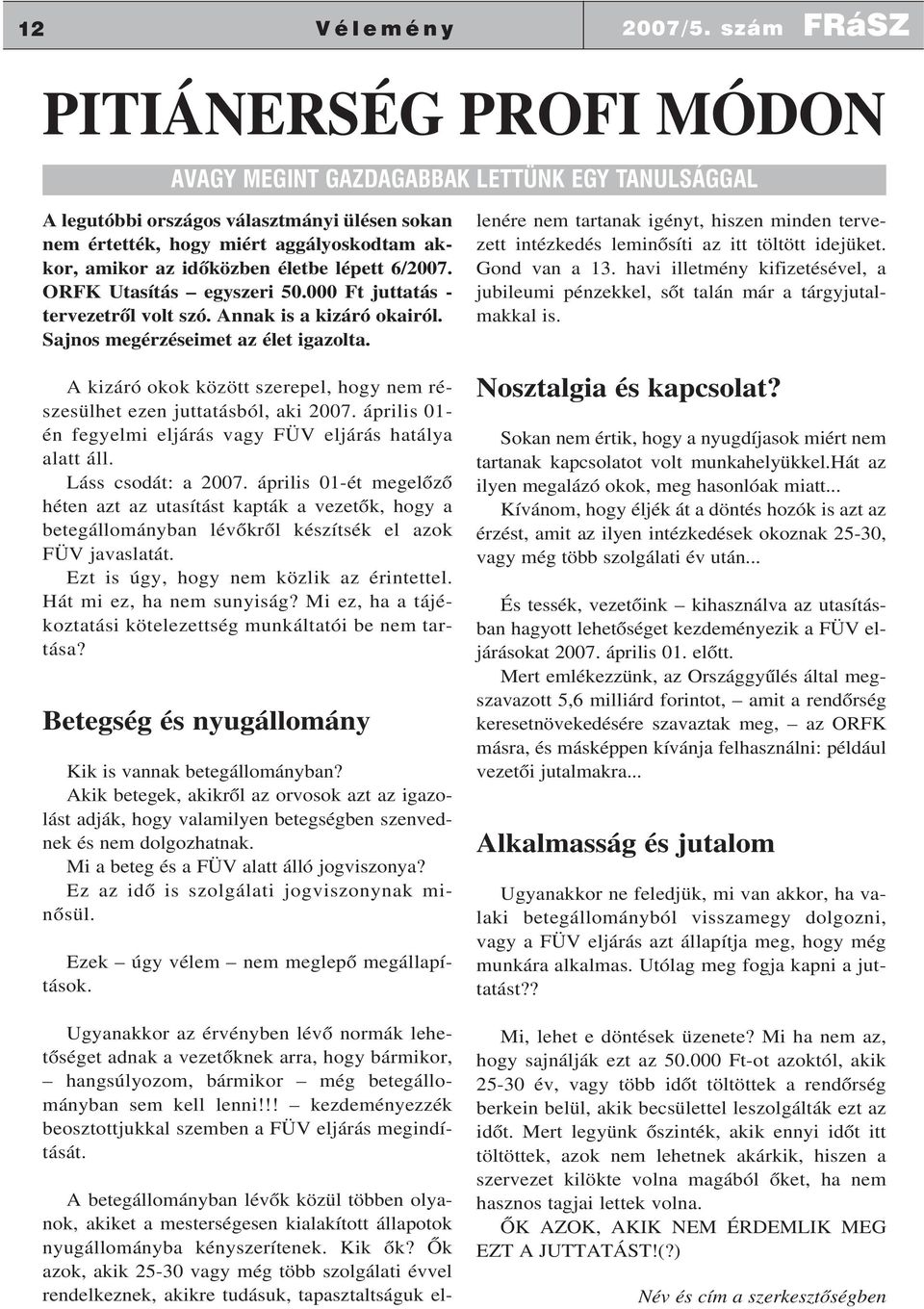 életbe lépett 6/2007. ORFK Utasítás egyszeri 50.000 Ft juttatás - tervezetrõl volt szó. Annak is a kizáró okairól. Sajnos megérzéseimet az élet igazolta.