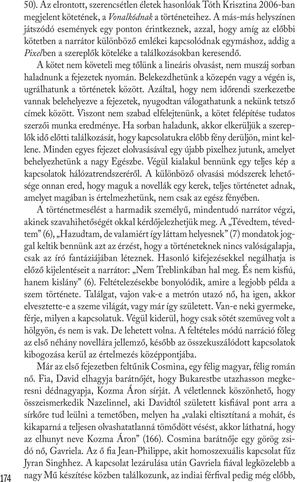 találkozásokban keresendő. A kötet nem követeli meg tőlünk a lineáris olvasást, nem muszáj sorban haladnunk a fejezetek nyomán.