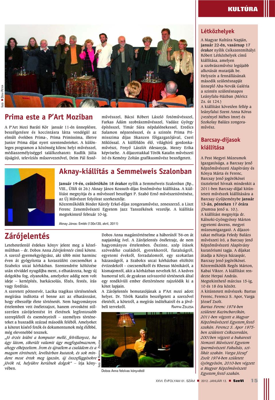 Szentendrére költözése után röviddel nyugdíjba ment, s elhatározta, hogy új dolgokba fog, olyanokba, amelyekre addig nem volt ideje kertépítés, barkácsolás, fõzés, festés, írás vagy fordítás.