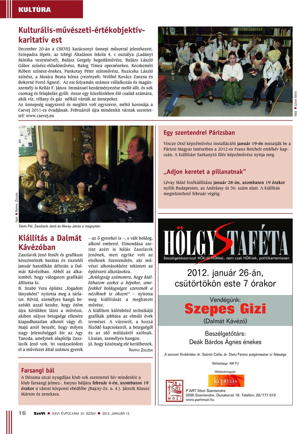 Ruzicska László színész, a Musica Beata kórus (vezényelt: Wolfné Kovács Zsuzsa és Bokorné Forró Ágnes). Az est folyamán számos vállalkozás és magánszemély is Kellár F.