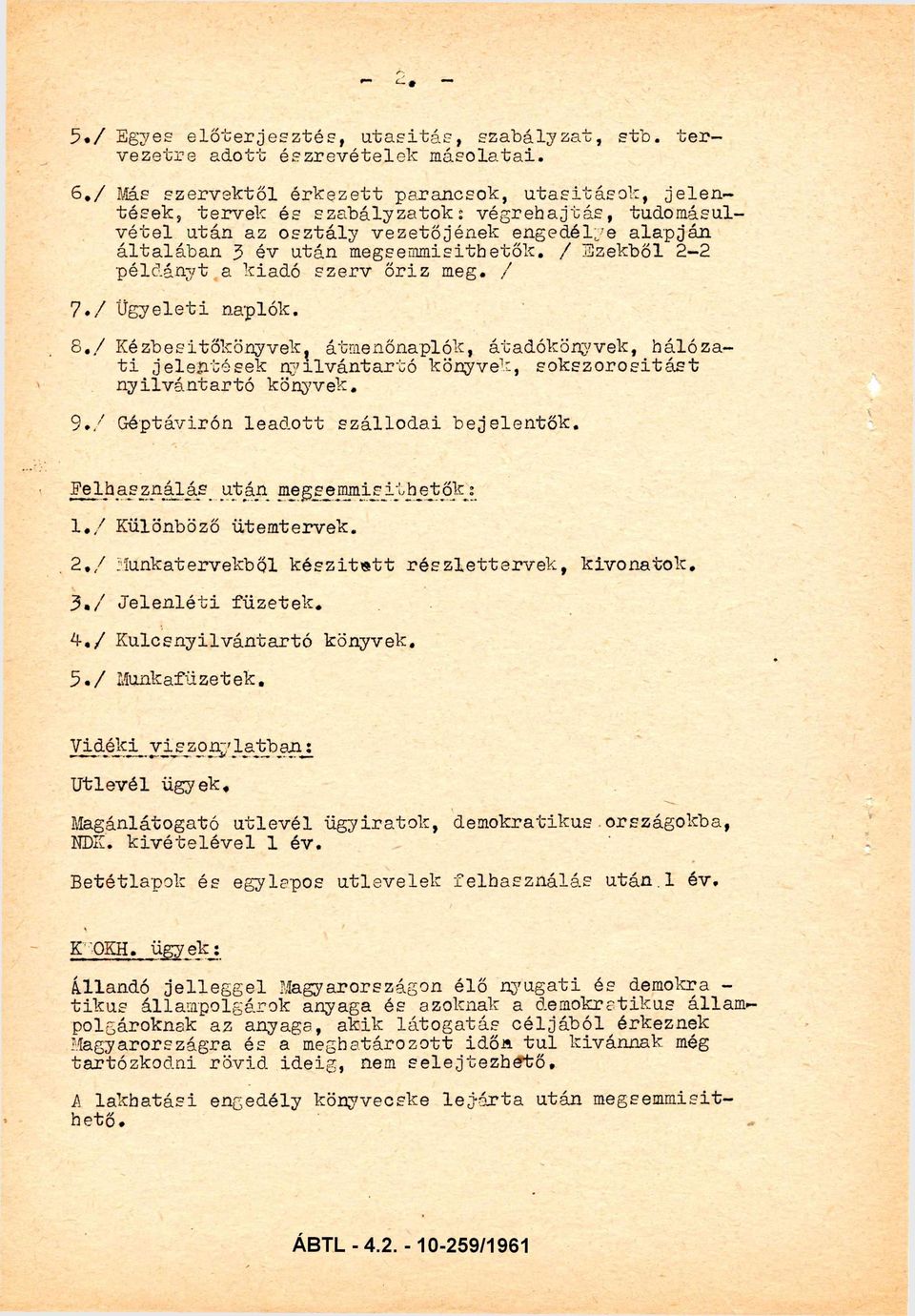 / Ezekből 2-2 példányt a kiadó szerv őriz meg. / 7./ Ügyeleti naplók. 8./ Kézbesítőkönyvek, átmenőnaplók, átadókönyvek, hálóza ti jelentések nyilvántartó könyvek, sokszorosítást nyilvántartó könyvek.