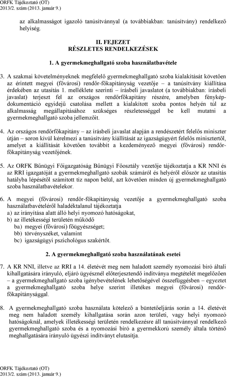 melléklete szerinti írásbeli javaslatot (a továbbiakban: írásbeli javaslat) terjeszt fel az országos rendőrfőkapitány részére, amelyben fényképdokumentáció egyidejű csatolása mellett a kialakított