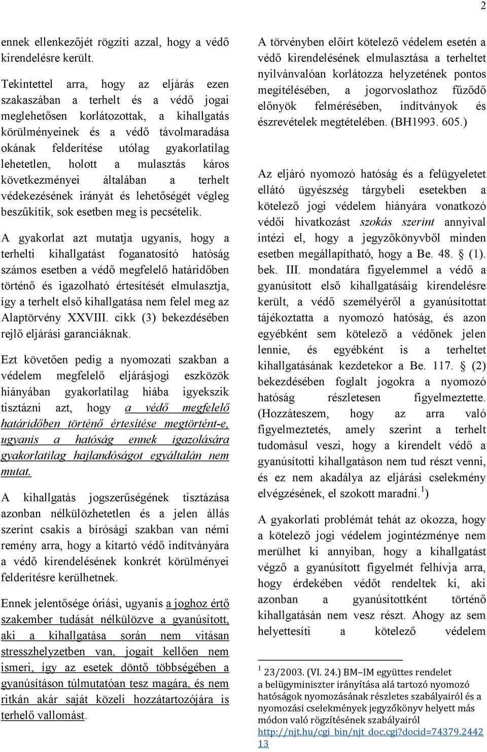 lehetetlen, holott a mulasztás káros következményei általában a terhelt védekezésének irányát és lehetőségét végleg beszűkítik, sok esetben meg is pecsételik.