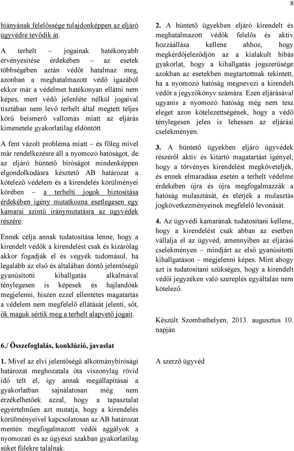 védő jelenléte nélkül jogaival tisztában nem levő terhelt által megtett teljes körű beismerő vallomás miatt az eljárás kimenetele gyakorlatilag eldöntött.