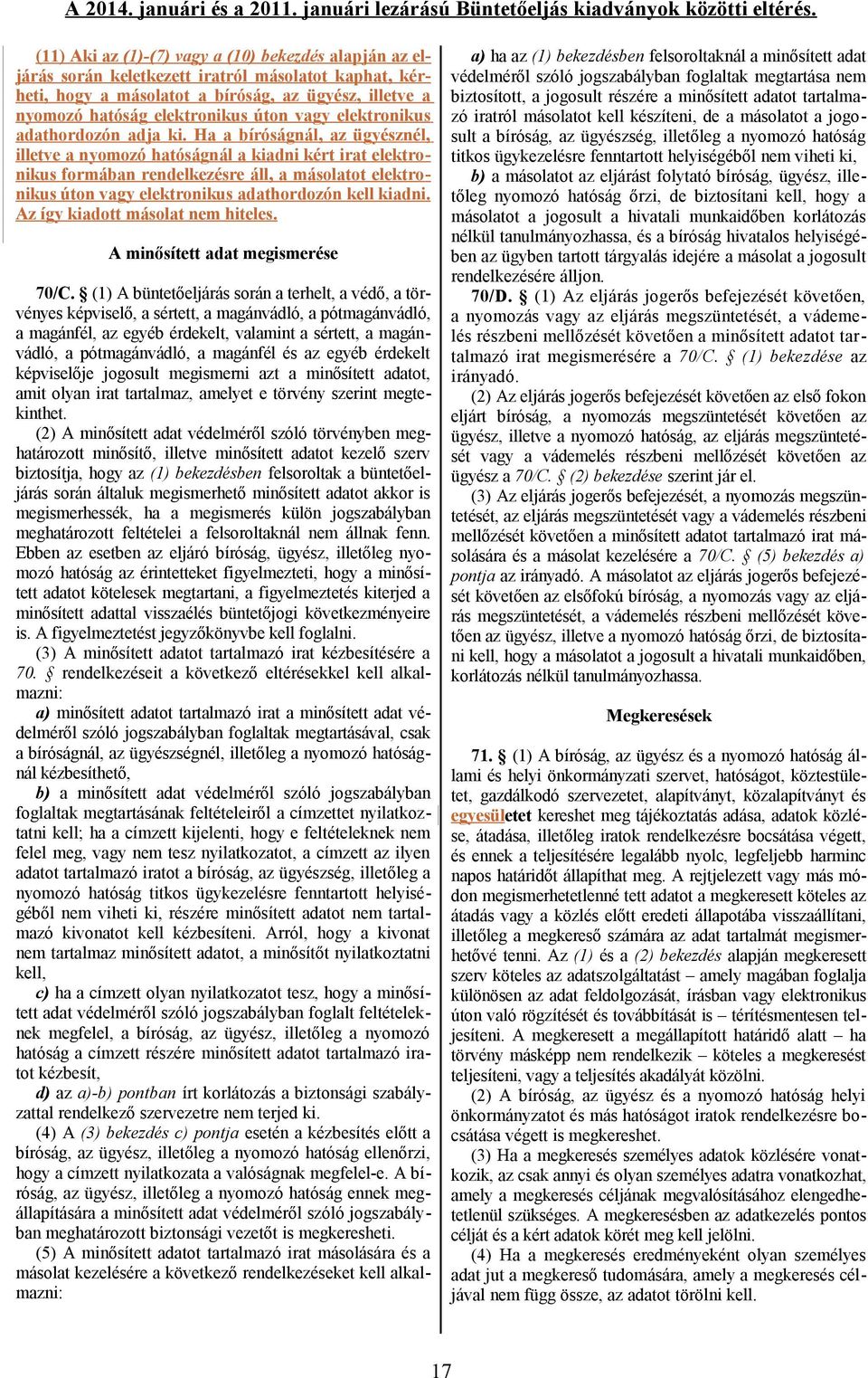 Ha a bíróságnál, az ügyésznél, illetve a nyomozó hatóságnál a kiadni kért irat elektronikus formában rendelkezésre áll, a másolatot elektronikus úton vagy elektronikus adathordozón kell kiadni.