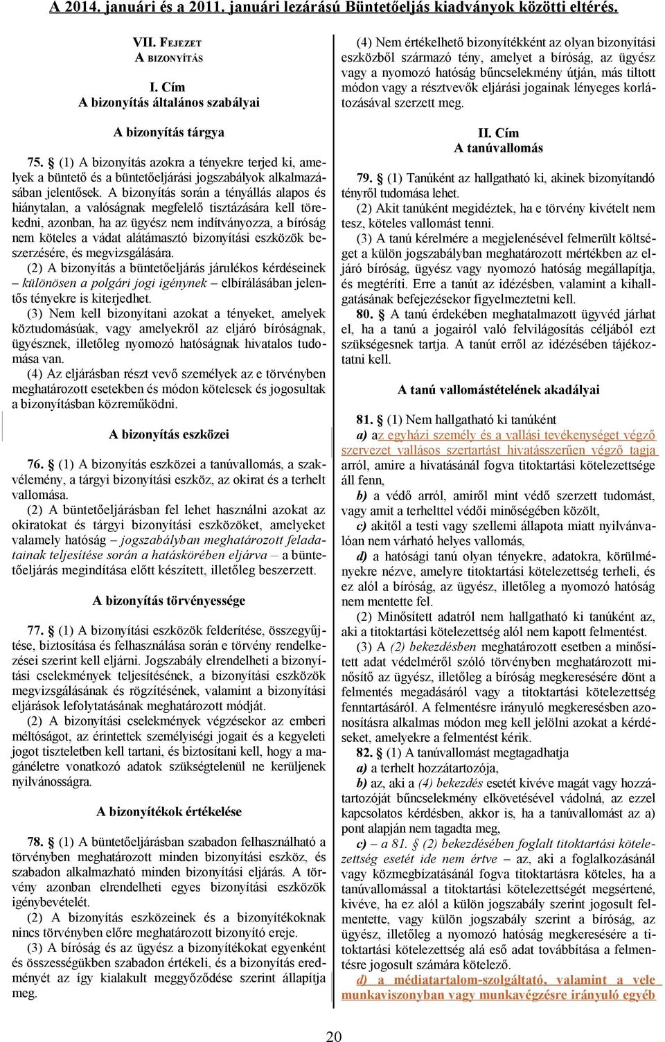 A bizonyítás során a tényállás alapos és hiánytalan, a valóságnak megfelelő tisztázására kell törekedni, azonban, ha az ügyész nem indítványozza, a bíróság nem köteles a vádat alátámasztó bizonyítási