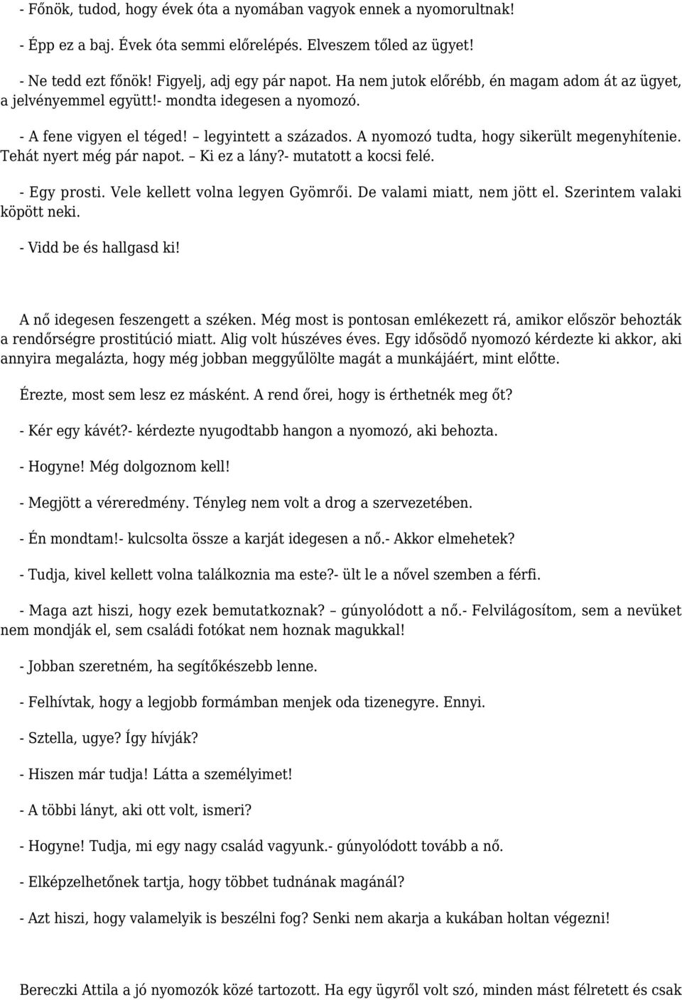 Tehát nyert még pár napot. Ki ez a lány?- mutatott a kocsi felé. - Egy prosti. Vele kellett volna legyen Gyömrői. De valami miatt, nem jött el. Szerintem valaki köpött neki. - Vidd be és hallgasd ki!