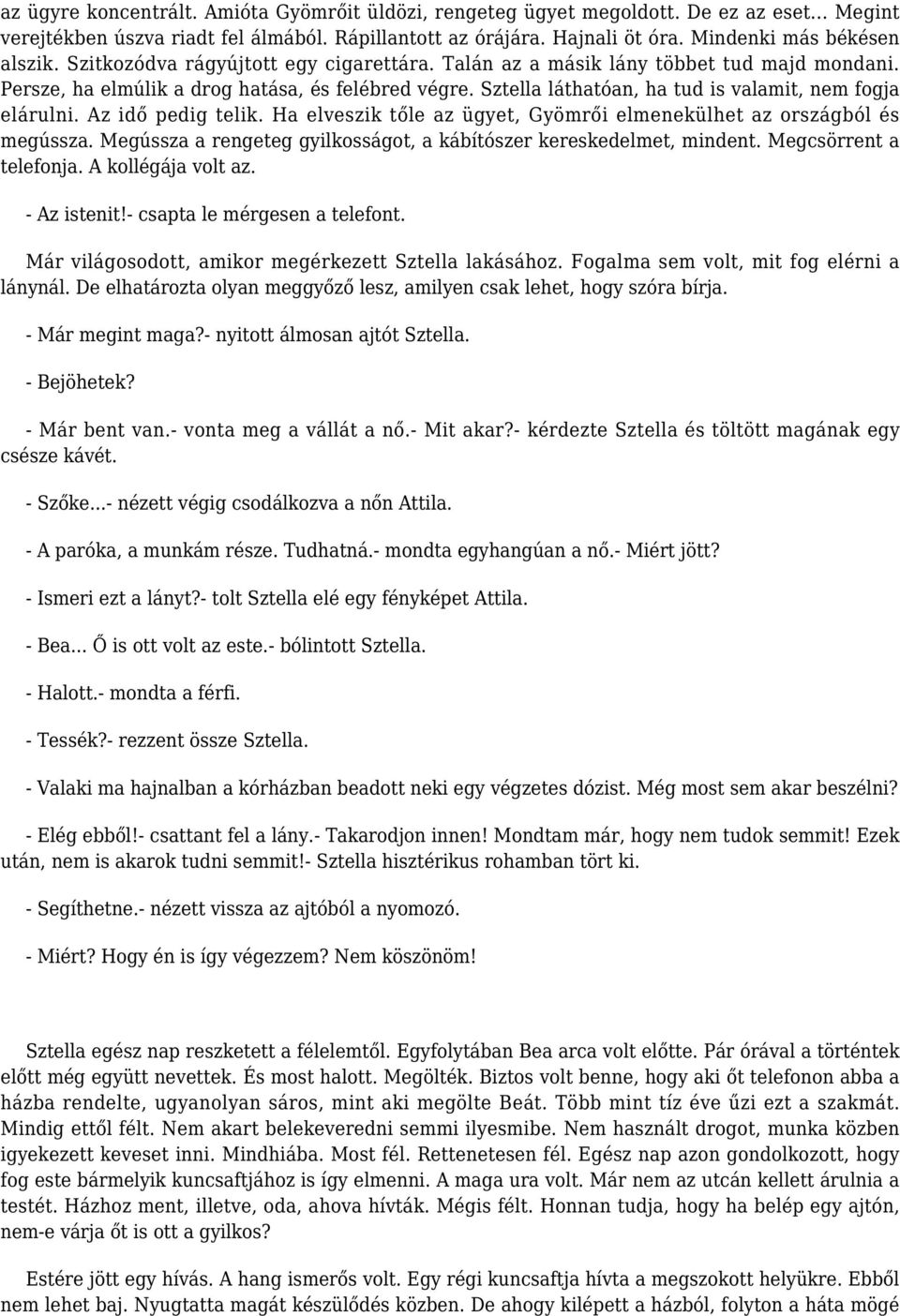 Sztella láthatóan, ha tud is valamit, nem fogja elárulni. Az idő pedig telik. Ha elveszik tőle az ügyet, Gyömrői elmenekülhet az országból és megússza.