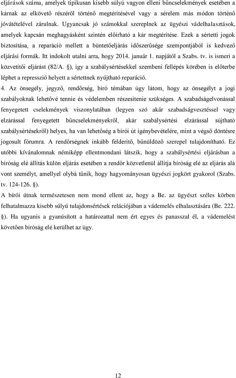 Ezek a sértetti jogok biztosítása, a reparáció mellett a büntetőeljárás időszerűsége szempontjából is kedvező eljárási formák. Itt indokolt utalni arra, hogy 2014. január 1. napjától a Szabs. tv.