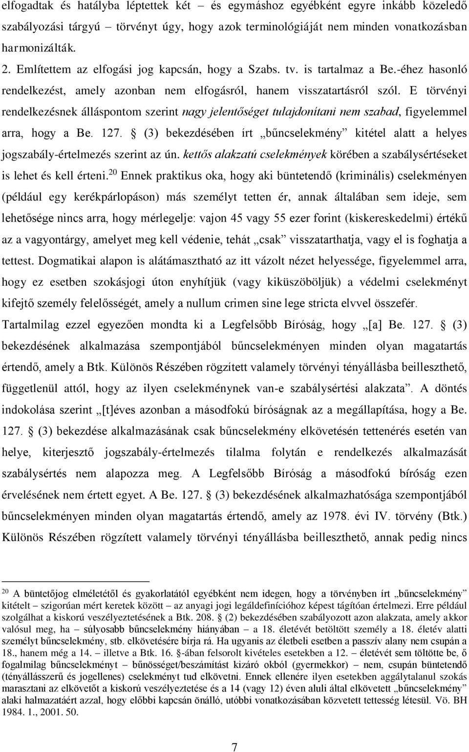 E törvényi rendelkezésnek álláspontom szerint nagy jelentőséget tulajdonítani nem szabad, figyelemmel arra, hogy a Be. 127.