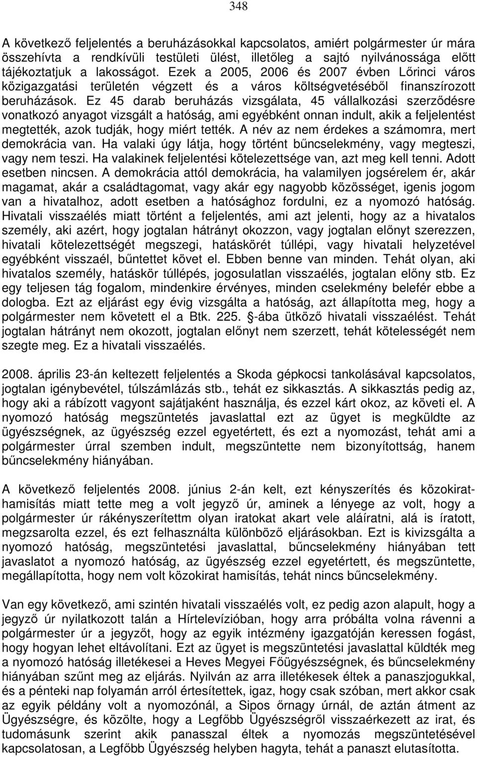 Ez 45 darab beruházás vizsgálata, 45 vállalkozási szerzıdésre vonatkozó anyagot vizsgált a hatóság, ami egyébként onnan indult, akik a feljelentést megtették, azok tudják, hogy miért tették.