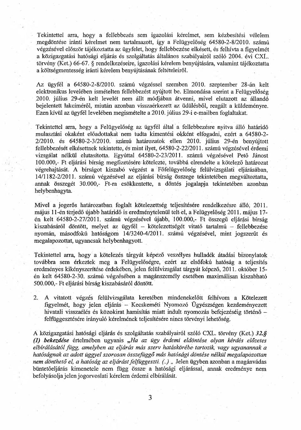 törvény (Két.) 66-67. rendelkezéseire, igazolási kérelem benyújtására, valamint tájékoztatta a költségmentesség iránti kérelem benyújtásának feltételeiről. Az ügyfél a 64580-2-8/2010.