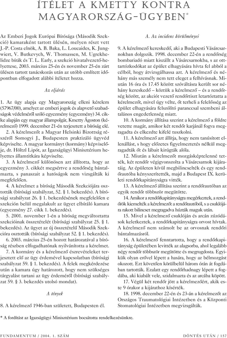 március 25-én és november 25-én zárt ülésen tartott tanácskozás után az utóbb említett idôpontban elfogadott alábbi ítéletet hozza. Az eljárás 1.