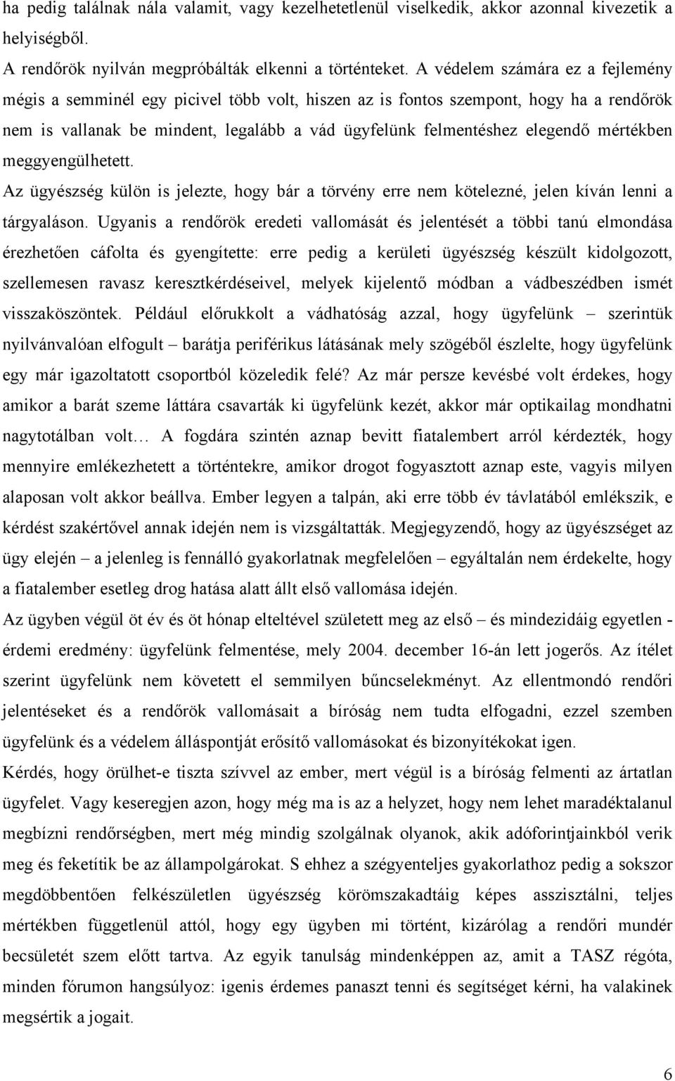 mértékben meggyengülhetett. Az ügyészség külön is jelezte, hogy bár a törvény erre nem kötelezné, jelen kíván lenni a tárgyaláson.