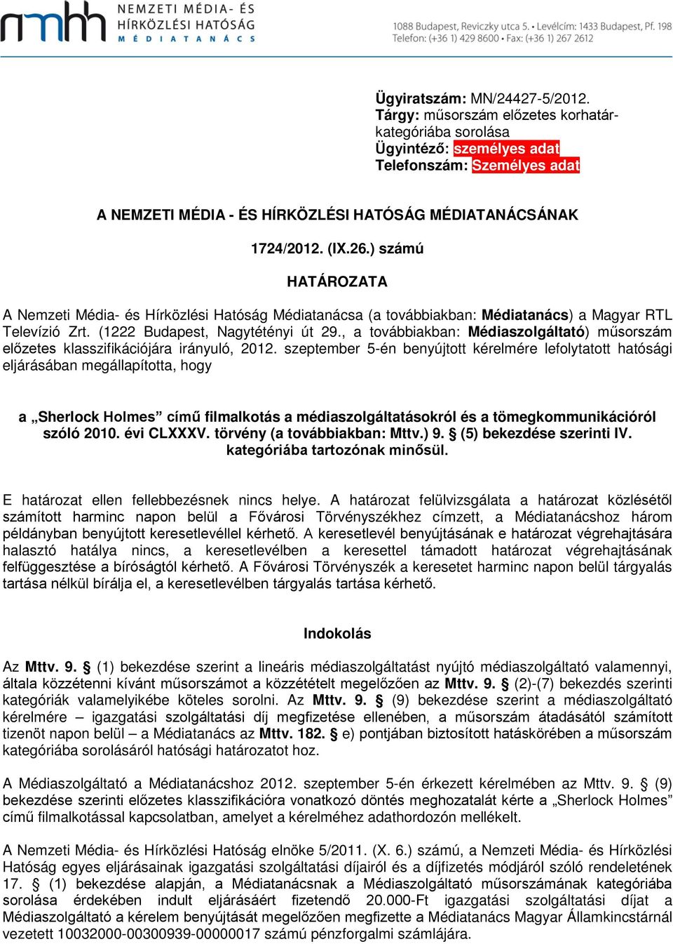 ) számú HATÁROZATA A Nemzeti Média- és Hírközlési Hatóság Médiatanácsa (a továbbiakban: Médiatanács) a Magyar RTL Televízió Zrt. (1222 Budapest, Nagytétényi út 29.