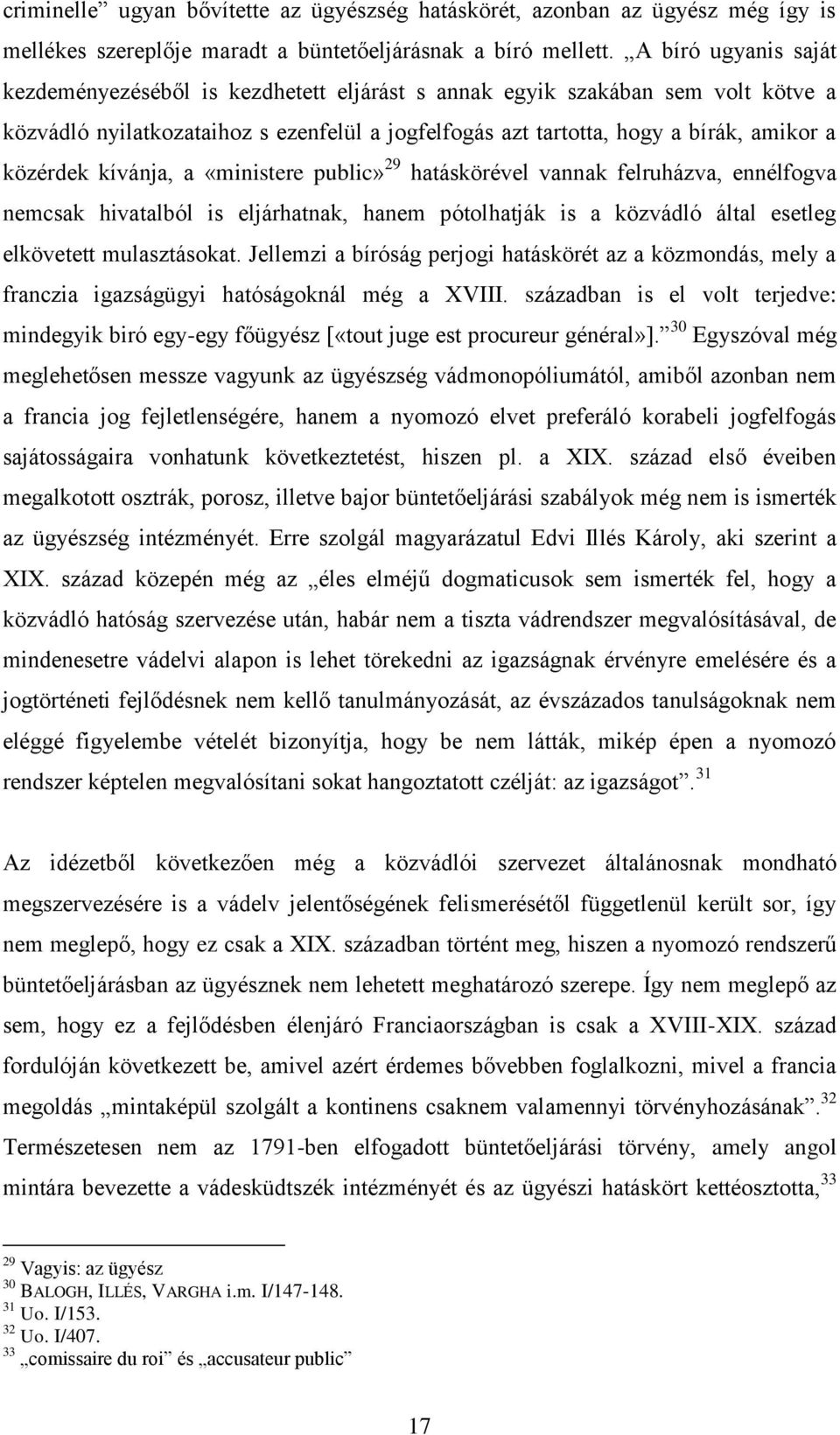 kívánja, a «ministere public» 29 hatáskörével vannak felruházva, ennélfogva nemcsak hivatalból is eljárhatnak, hanem pótolhatják is a közvádló által esetleg elkövetett mulasztásokat.