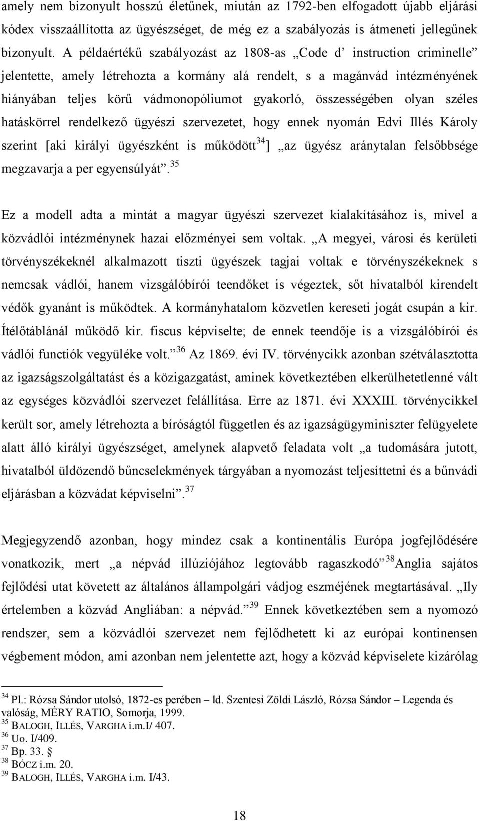 összességében olyan széles hatáskörrel rendelkező ügyészi szervezetet, hogy ennek nyomán Edvi Illés Károly szerint [aki királyi ügyészként is működött 34 ] az ügyész aránytalan felsőbbsége megzavarja