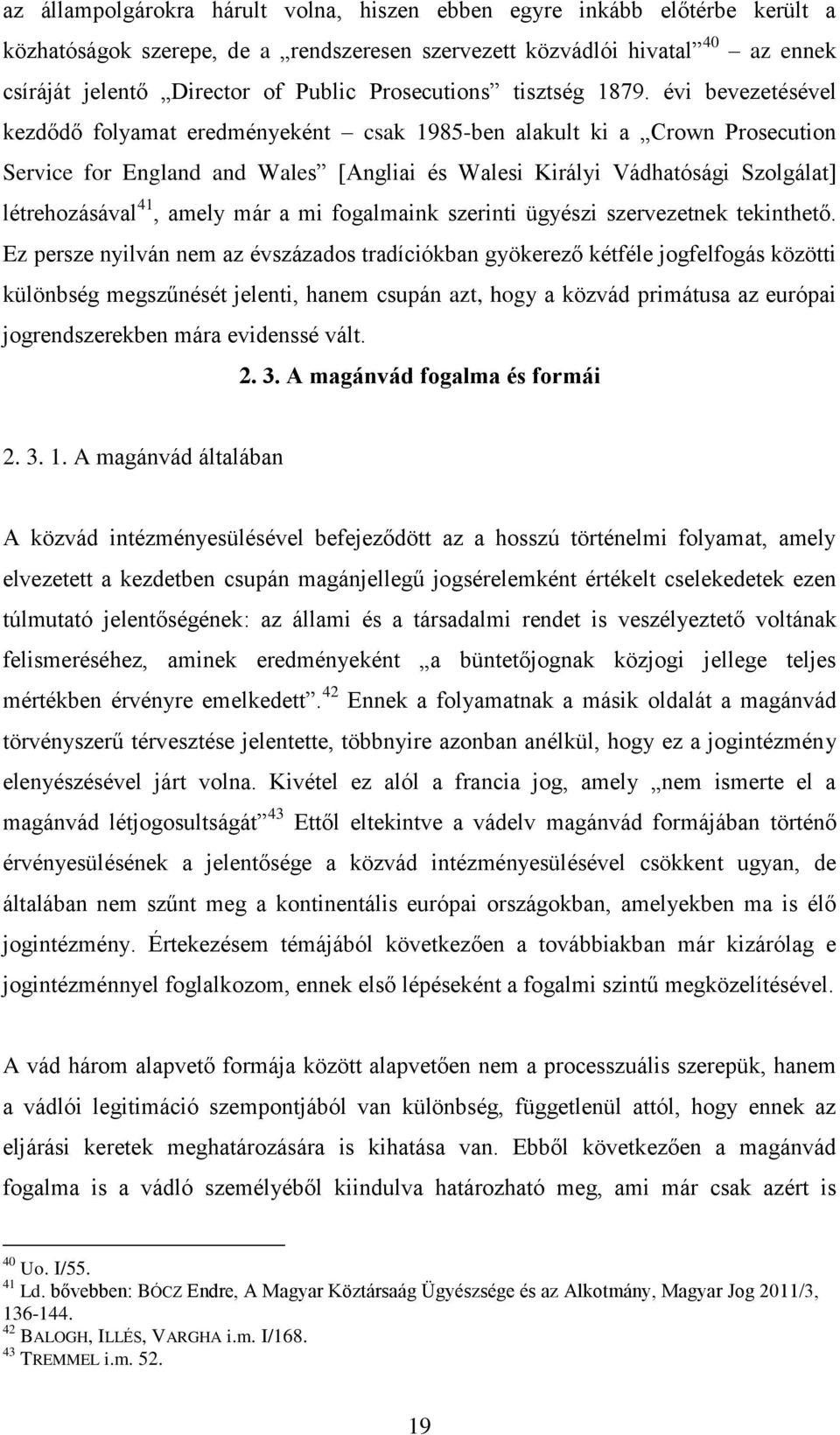 évi bevezetésével kezdődő folyamat eredményeként csak 1985-ben alakult ki a Crown Prosecution Service for England and Wales [Angliai és Walesi Királyi Vádhatósági Szolgálat] létrehozásával 41, amely
