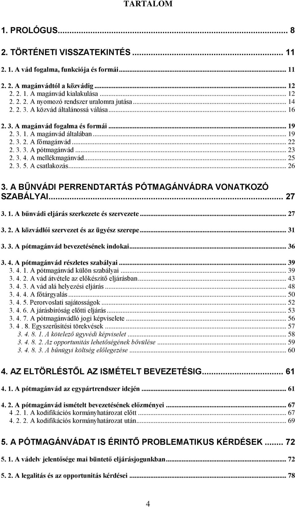 A mellékmagánvád... 25 2. 3. 5. A csatlakozás... 26 3. A BŰNVÁDI PERRENDTARTÁS PÓTMAGÁNVÁDRA VONATKOZÓ SZABÁLYAI... 27 3. 1. A bűnvádi eljárás szerkezete és szervezete... 27 3. 2. A közvádlói szervezet és az ügyész szerepe.