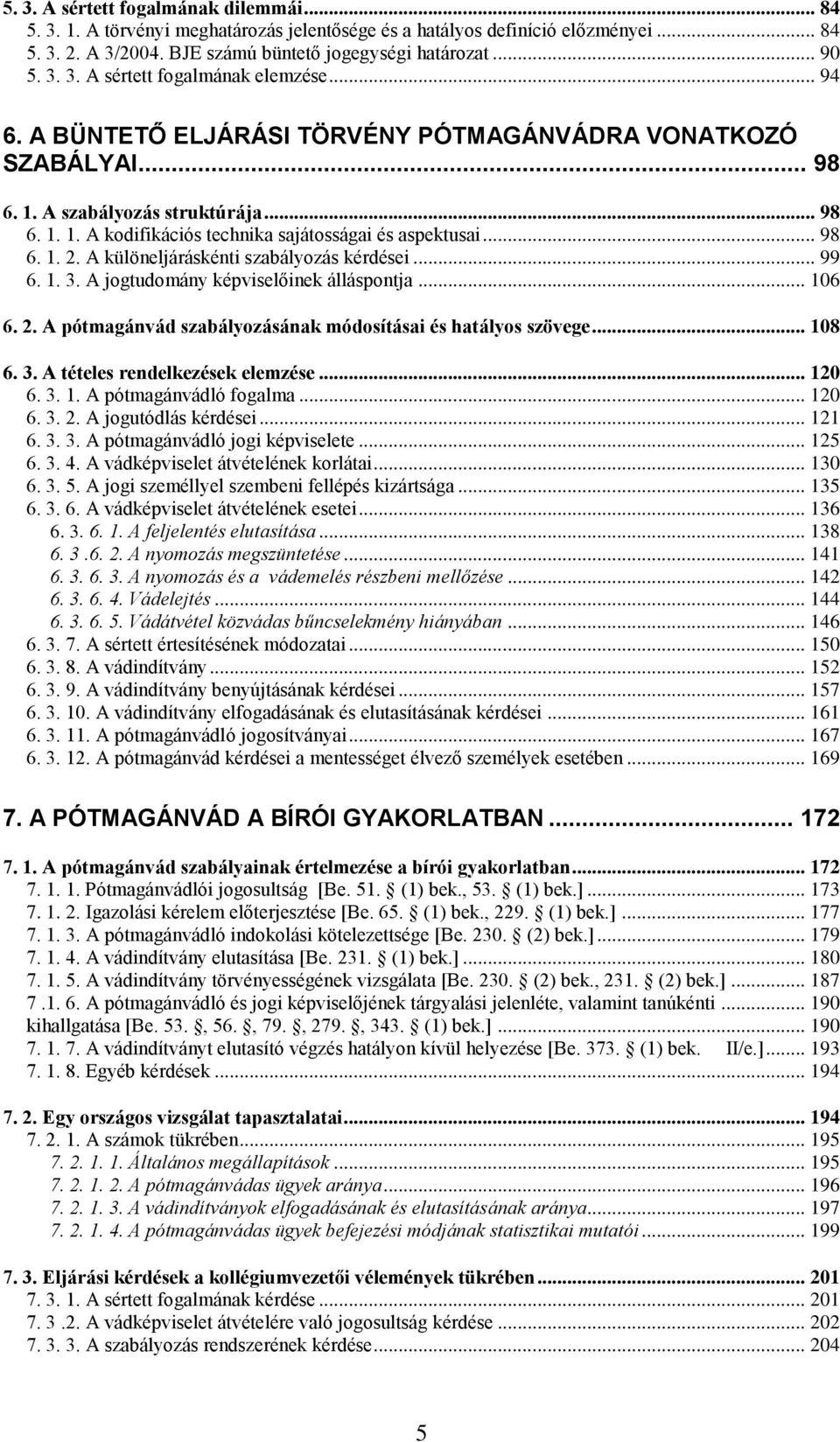 A különeljáráskénti szabályozás kérdései... 99 6. 1. 3. A jogtudomány képviselőinek álláspontja... 106 6. 2. A pótmagánvád szabályozásának módosításai és hatályos szövege... 108 6. 3. A tételes rendelkezések elemzése.