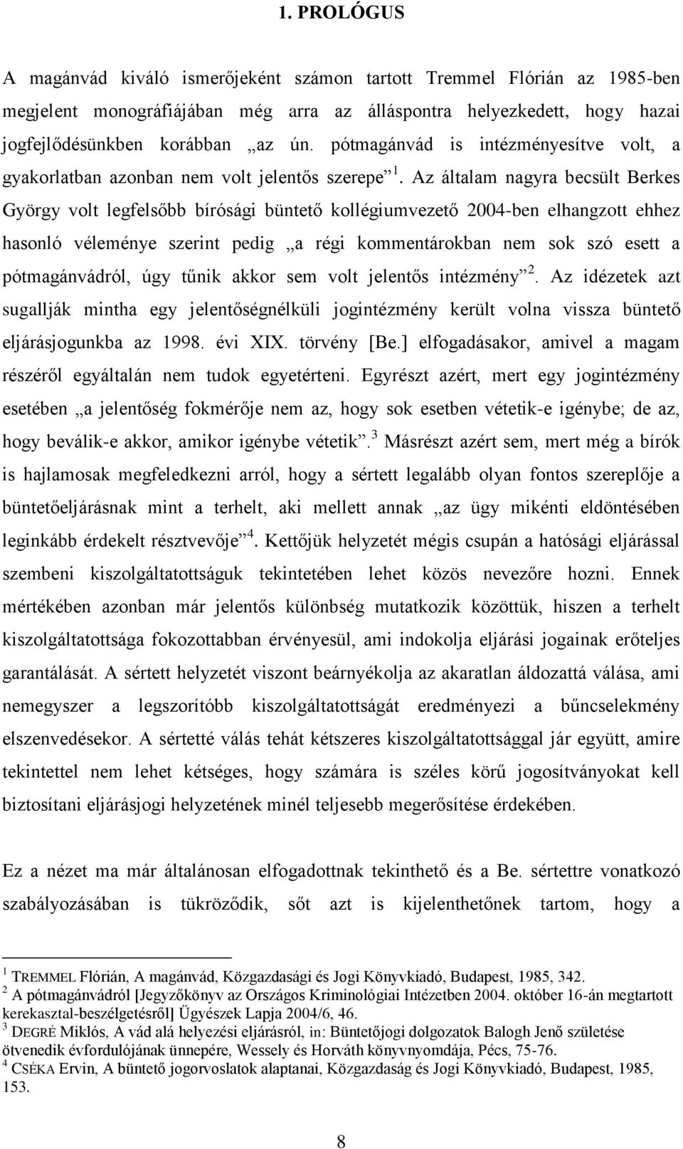 Az általam nagyra becsült Berkes György volt legfelsőbb bírósági büntető kollégiumvezető 2004-ben elhangzott ehhez hasonló véleménye szerint pedig a régi kommentárokban nem sok szó esett a