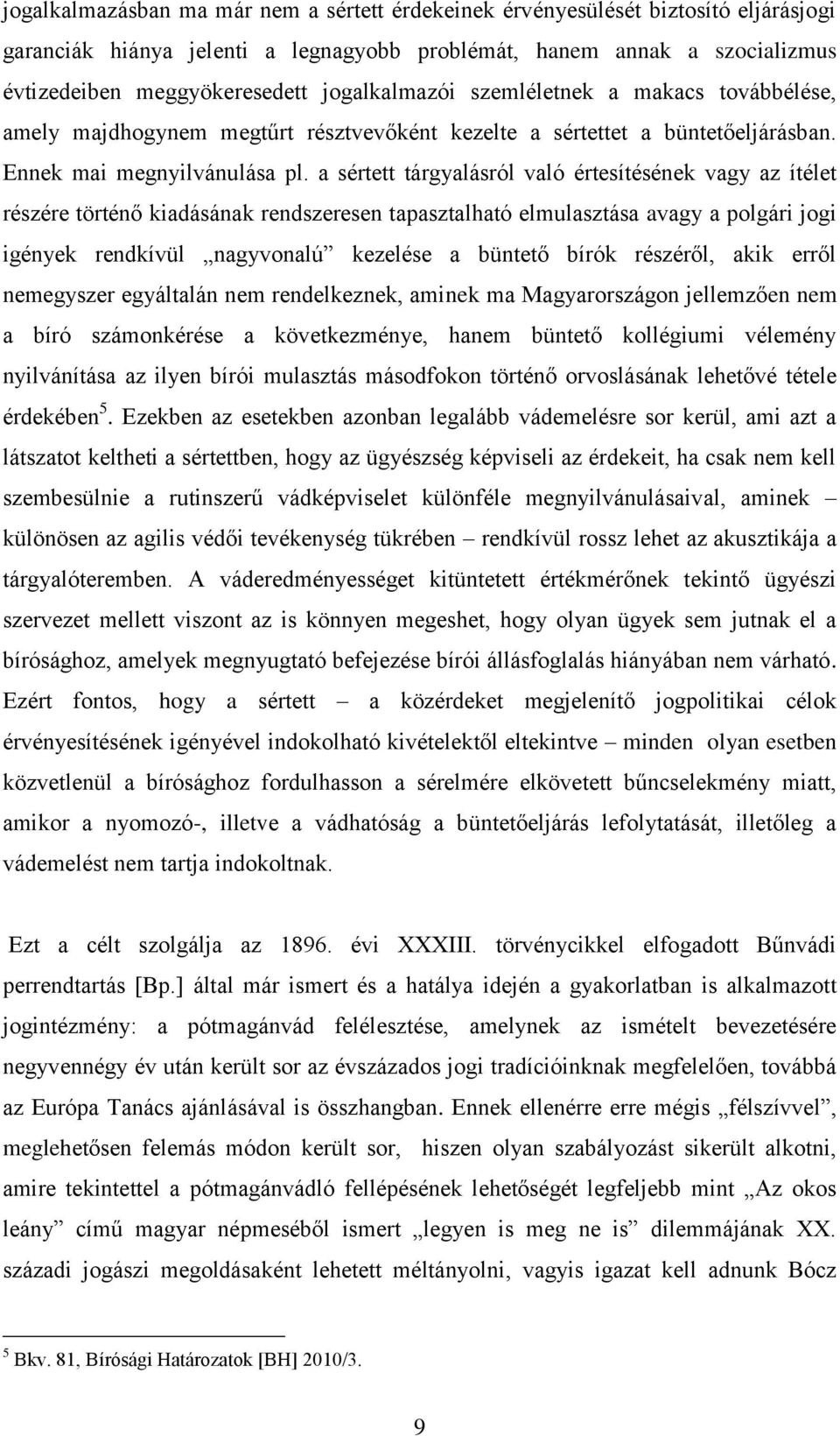 a sértett tárgyalásról való értesítésének vagy az ítélet részére történő kiadásának rendszeresen tapasztalható elmulasztása avagy a polgári jogi igények rendkívül nagyvonalú kezelése a büntető bírók