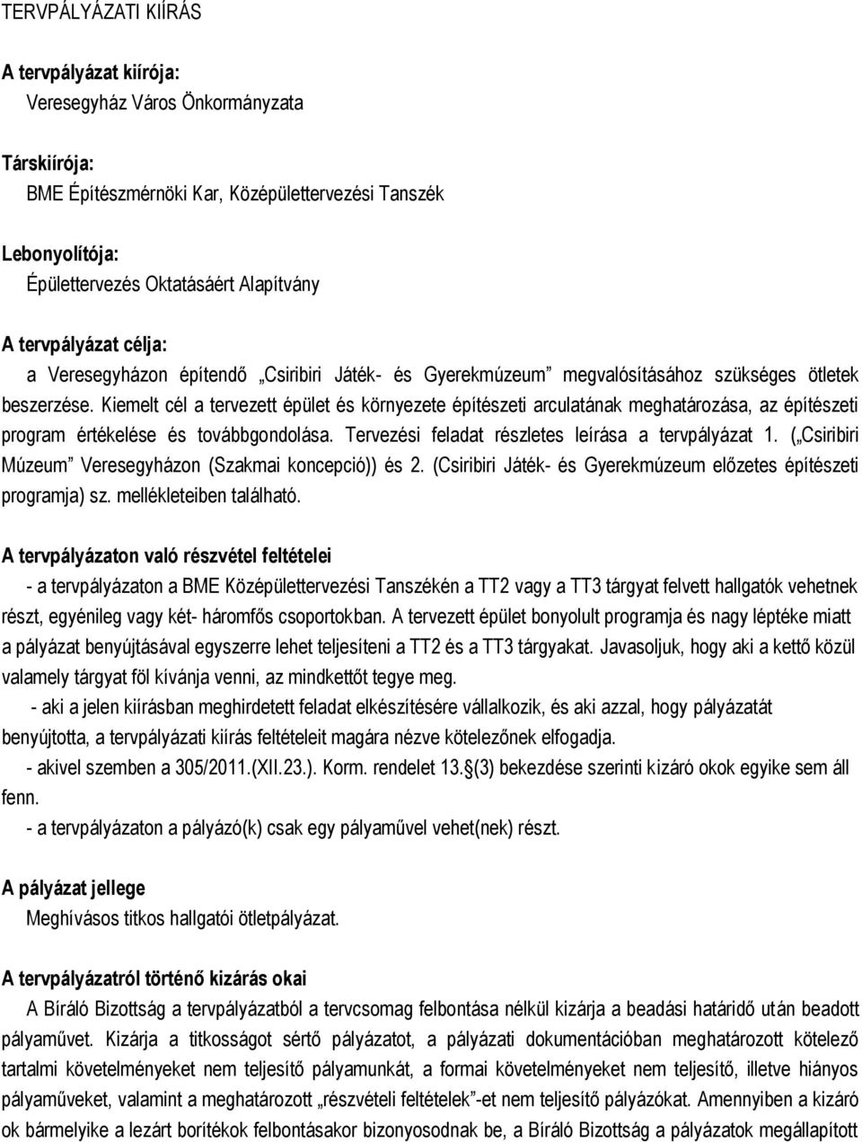 Kiemelt cél a tervezett épület és környezete építészeti arculatának meghatározása, az építészeti program értékelése és továbbgondolása. Tervezési feladat részletes leírása a tervpályázat 1.