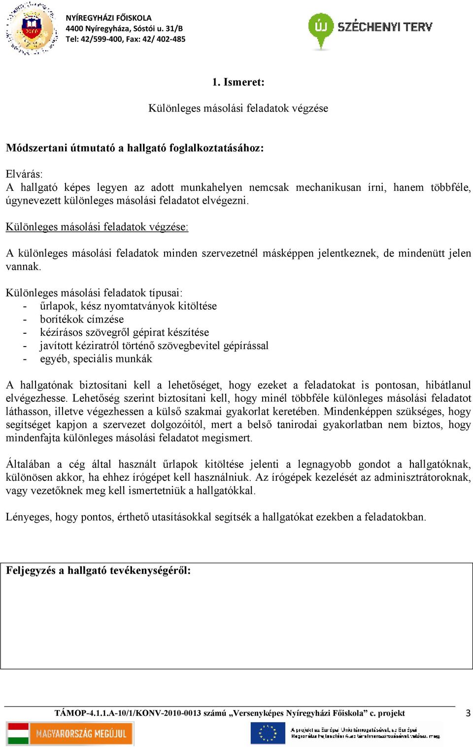 Különleges másolási feladatok típusai: - őrlapok, kész nyomtatványok kitöltése - borítékok címzése - kézírásos szövegrıl gépirat készítése - javított kéziratról történı szövegbevitel gépírással -