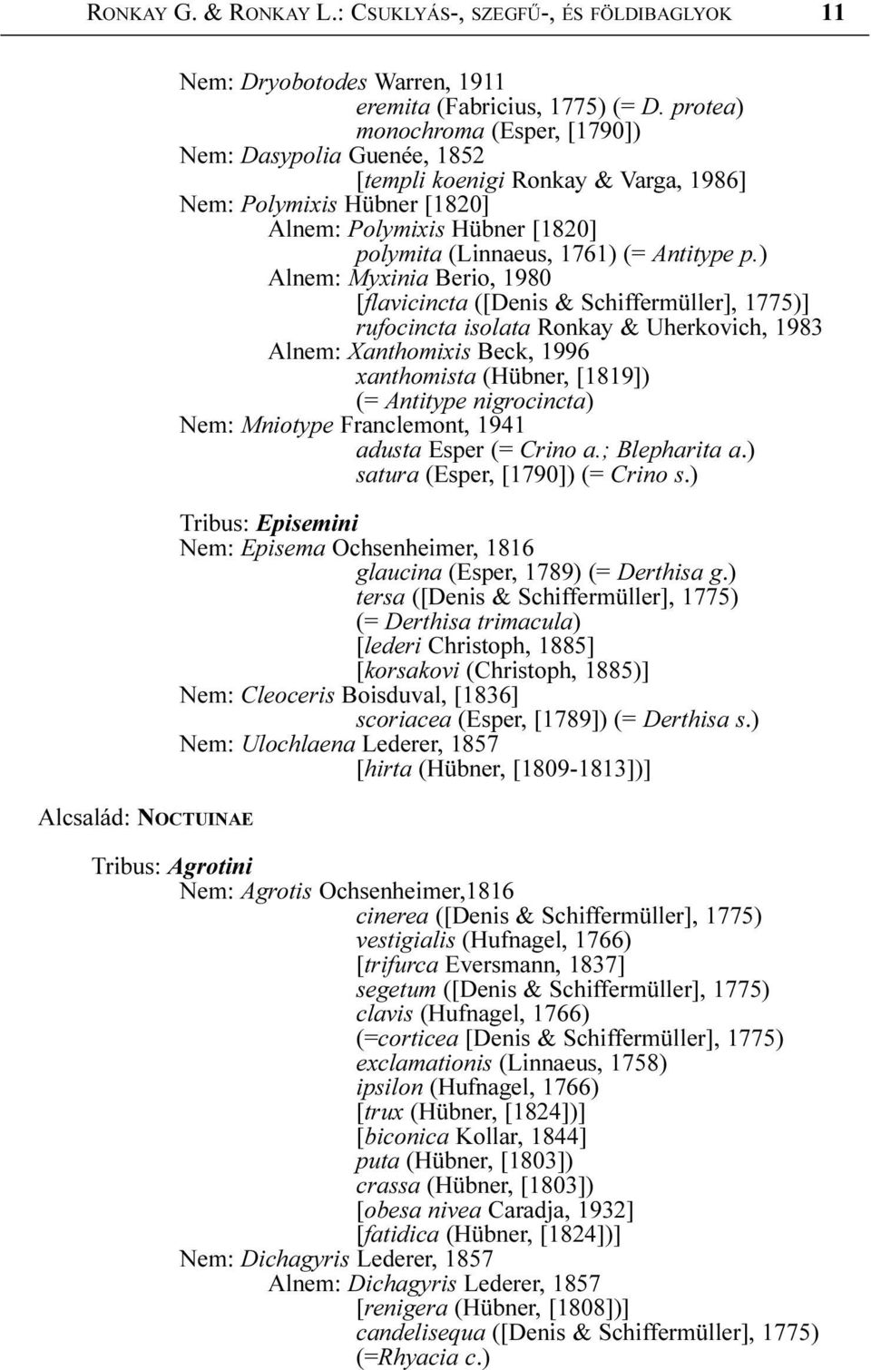p.) Alnem: Myxinia Berio, 1980 [flavicincta ([Denis & Schiffermüller], 1775)] rufocincta isolata Ronkay & Uherkovich, 1983 Alnem: Xanthomixis Beck, 1996 xanthomista (Hübner, [1819]) (= Antitype