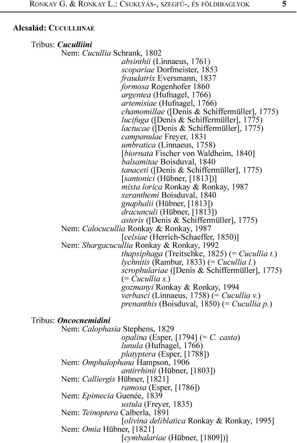 Rogenhofer 1860 argentea (Hufnagel, 1766) artemisiae (Hufnagel, 1766) chamomillae ([Denis & Schiffermüller], 1775) lucifuga ([Denis & Schiffermüller], 1775) lactucae ([Denis & Schiffermüller], 1775)