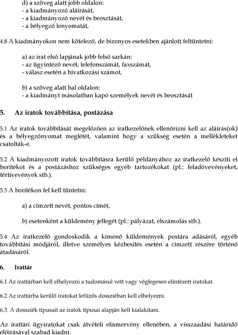 számot, b) a szöveg alatt bal oldalon: - a kiadmányt másolatban kapó személyek nevét és beosztását 5. Az iratok továbbítása, postázása 5.