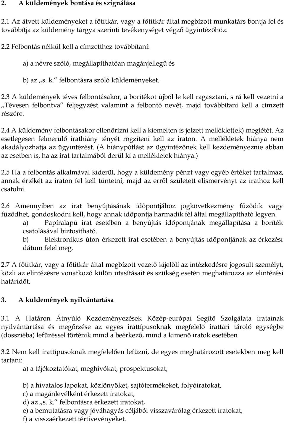 2 Felbontás nélkül kell a címzetthez továbbítani: a) a névre szóló, megállapíthatóan magánjellegő és b) az s. k. felbontásra szóló küldeményeket. 2.