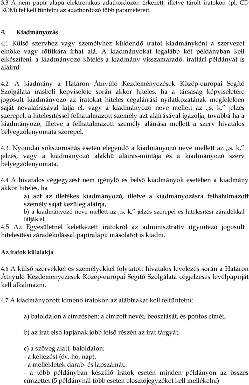 A kiadmányokat legalább két példányban kell elkészíteni, a kiadmányozó köteles a kiadmány visszamaradó, irattári példányát is aláírni 4.2.