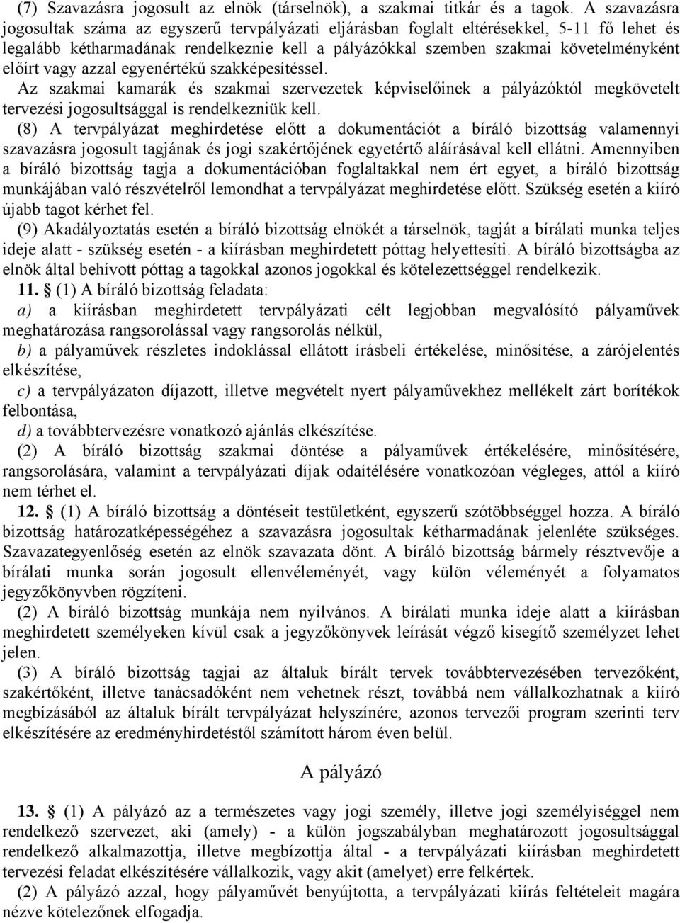 vagy azzal egyenértékű szakképesítéssel. Az szakmai kamarák és szakmai szervezetek képviselőinek a pályázóktól megkövetelt tervezési jogosultsággal is rendelkezniük kell.