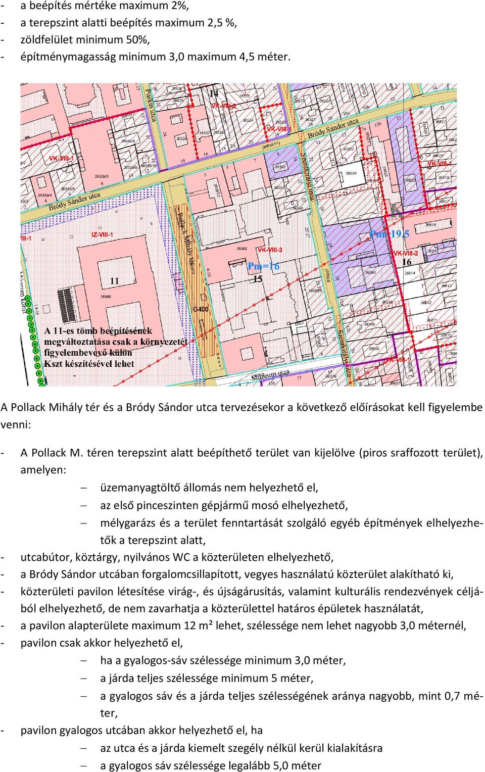 téren terepszint alatt beépíthető terület van kijelölve (piros sraffozott terület), amelyen: üzemanyagtöltő állomás nem helyezhető el, az első pinceszinten gépjármű mosó elhelyezhető, mélygarázs és a