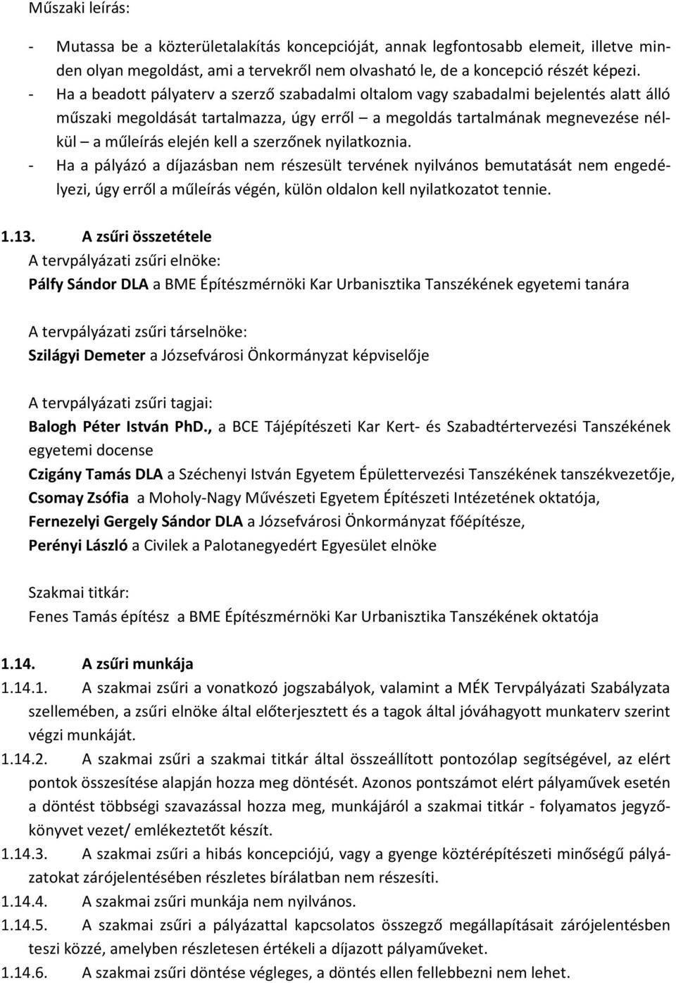 szerzőnek nyilatkoznia. - Ha a pályázó a díjazásban nem részesült tervének nyilvános bemutatását nem engedélyezi, úgy erről a műleírás végén, külön oldalon kell nyilatkozatot tennie. 1.13.