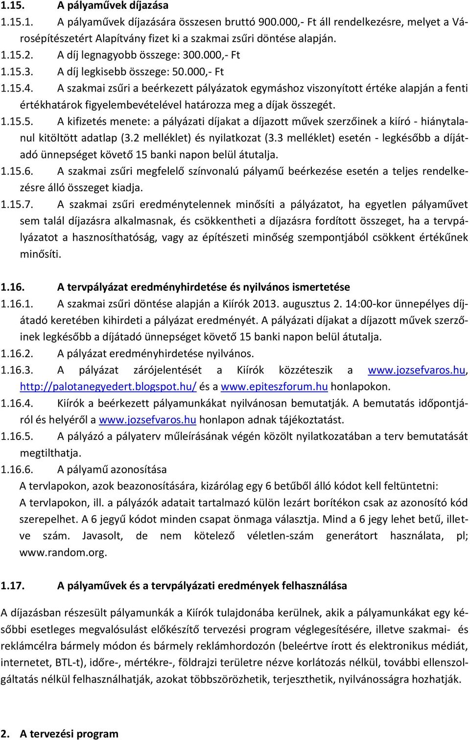 A szakmai zsűri a beérkezett pályázatok egymáshoz viszonyított értéke alapján a fenti értékhatárok figyelembevételével határozza meg a díjak összegét. 1.15.