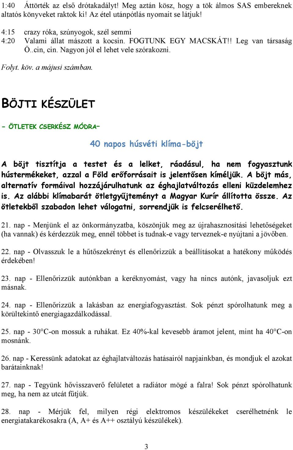 BÖJTI KÉSZÜLET - ÖTLETEK CSERKÉSZ MÓDRA 40 napos húsvéti klíma-böjt A böjt tisztítja a testet és a lelket, ráadásul, ha nem fogyasztunk hústermékeket, azzal a Föld erőforrásait is jelentősen kíméljük.