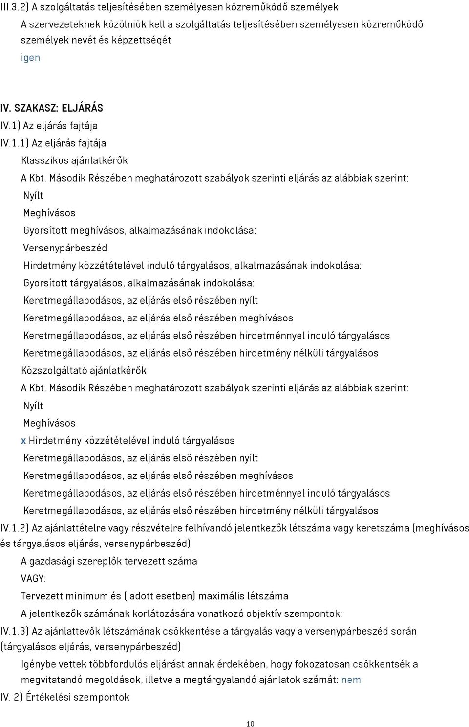 Második Részében meghatározott szabályok szerinti eljárás az alábbiak szerint: Nyílt Meghívásos Gyorsított meghívásos, alkalmazásának indokolása: Versenypárbeszéd Hirdetmény közzétételével induló