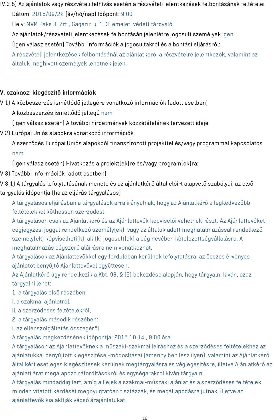 részvételi jelentkezések felbontásánál az ajánlatkérő, a részvételre jelentkezők, valamint az általuk meghívott személyek lehetnek jelen. V. szakasz: kiegészítő információk V.