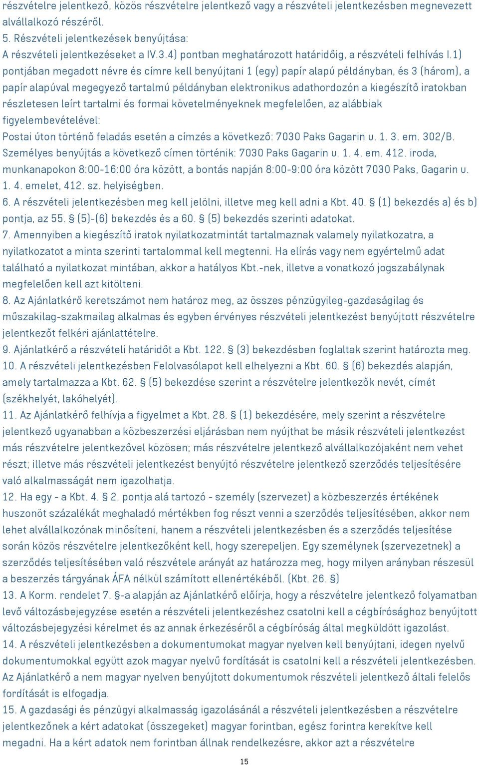 1) pontjában megadott névre és címre kell benyújtani 1 (egy) papír alapú példányban, és 3 (három), a papír alapúval megegyező tartalmú példányban elektronikus adathordozón a kiegészítő iratokban