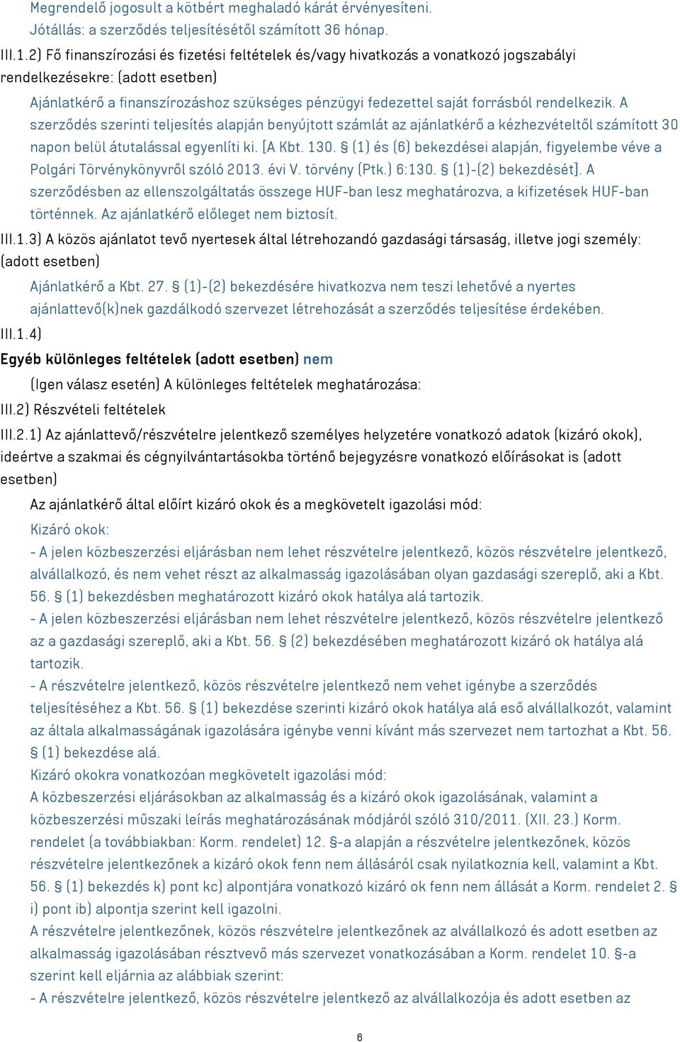 rendelkezik. A szerződés szerinti teljesítés alapján benyújtott számlát az ajánlatkérő a kézhezvételtől számított 30 napon belül átutalással egyenlíti ki. [A Kbt. 130.